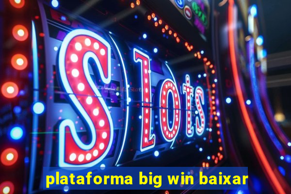 plataforma big win baixar